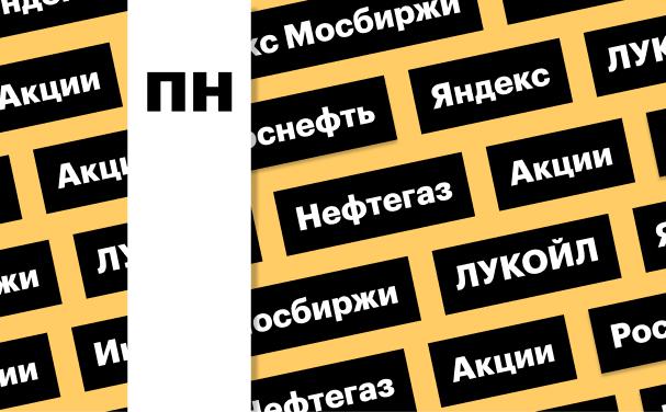 Индекс Мосбиржи, акции нефтегазовых компаний и «Яндекса»: дайджест