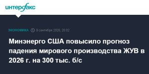 Минэнерго США повысило прогноз падения мирового производства ЖУВ в 2026 г. на 300 тыс. б/с
